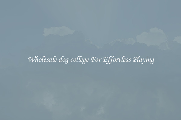 Wholesale dog college For Effortless Playing