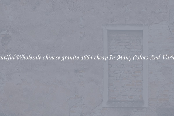 Beautiful Wholesale chinese granite g664 cheap In Many Colors And Varieties