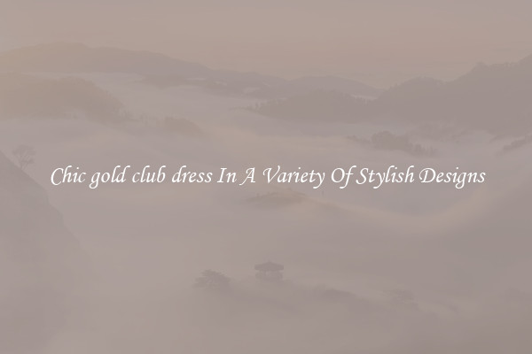 Chic gold club dress In A Variety Of Stylish Designs