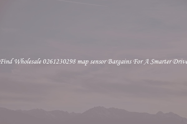 Find Wholesale 0261230298 map sensor Bargains For A Smarter Drive