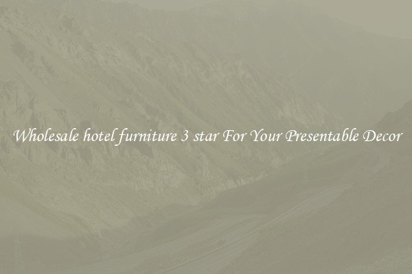 Wholesale hotel furniture 3 star For Your Presentable Decor