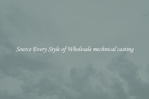 Source Every Style of Wholesale mechnical casting