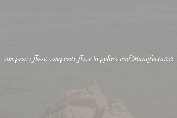 composite floor, composite floor Suppliers and Manufacturers