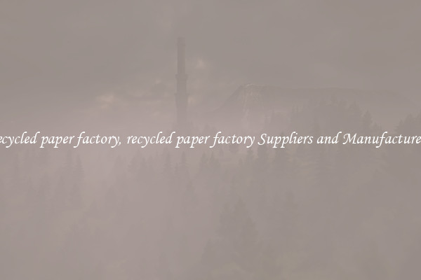 recycled paper factory, recycled paper factory Suppliers and Manufacturers