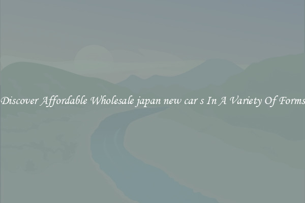 Discover Affordable Wholesale japan new car s In A Variety Of Forms