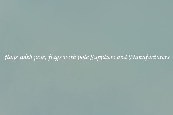 flags with pole, flags with pole Suppliers and Manufacturers