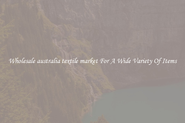 Wholesale australia textile market For A Wide Variety Of Items