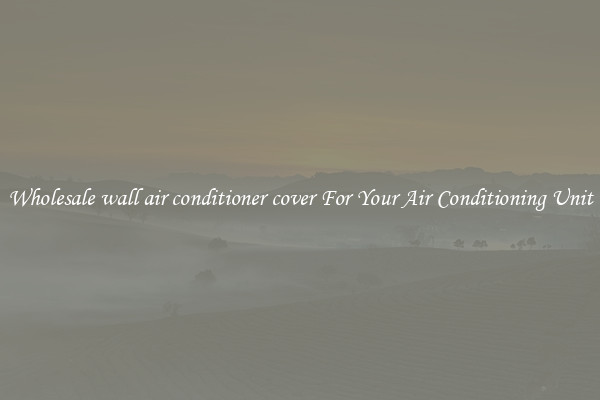 Wholesale wall air conditioner cover For Your Air Conditioning Unit
