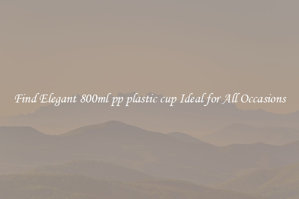 Find Elegant 800ml pp plastic cup Ideal for All Occasions