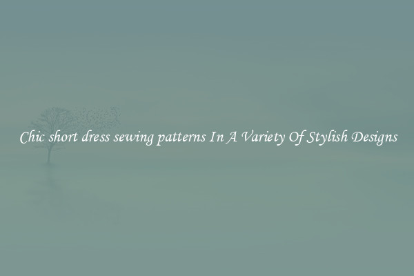 Chic short dress sewing patterns In A Variety Of Stylish Designs