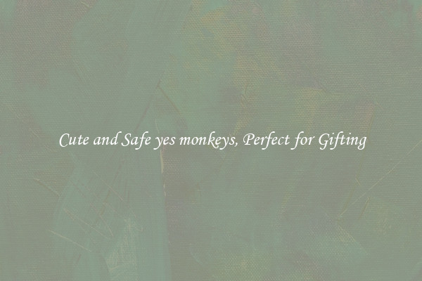 Cute and Safe yes monkeys, Perfect for Gifting