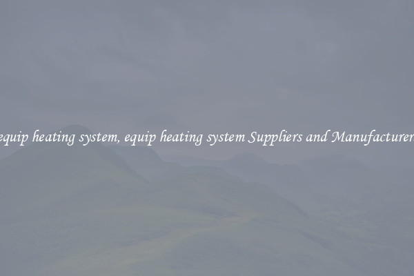 equip heating system, equip heating system Suppliers and Manufacturers