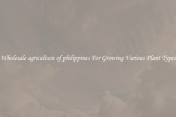 Wholesale agriculture of philippines For Growing Various Plant Types