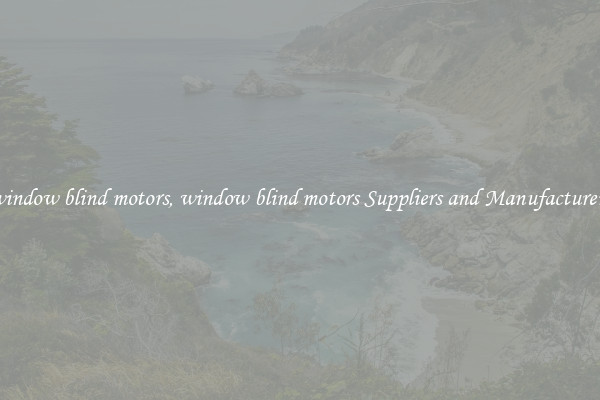 window blind motors, window blind motors Suppliers and Manufacturers