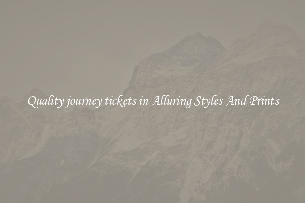Quality journey tickets in Alluring Styles And Prints