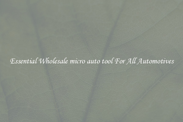 Essential Wholesale micro auto tool For All Automotives