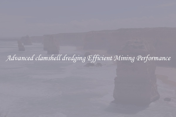 Advanced clamshell dredging Efficient Mining Performance