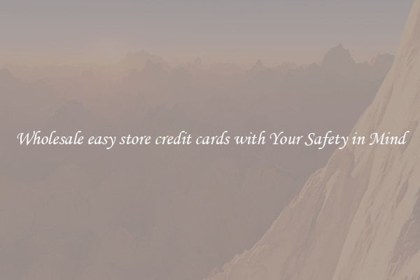 Wholesale easy store credit cards with Your Safety in Mind