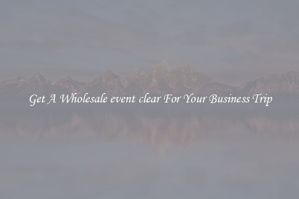 Get A Wholesale event clear For Your Business Trip