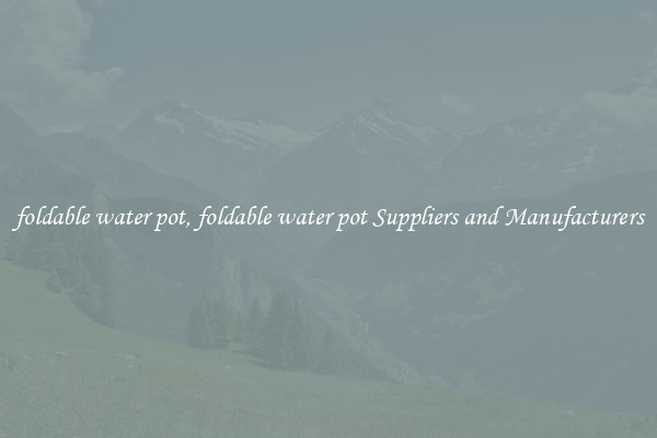 foldable water pot, foldable water pot Suppliers and Manufacturers