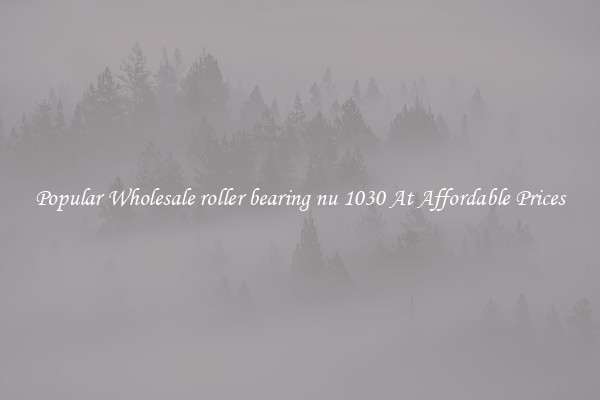 Popular Wholesale roller bearing nu 1030 At Affordable Prices