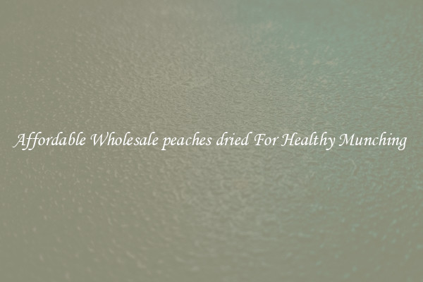 Affordable Wholesale peaches dried For Healthy Munching 