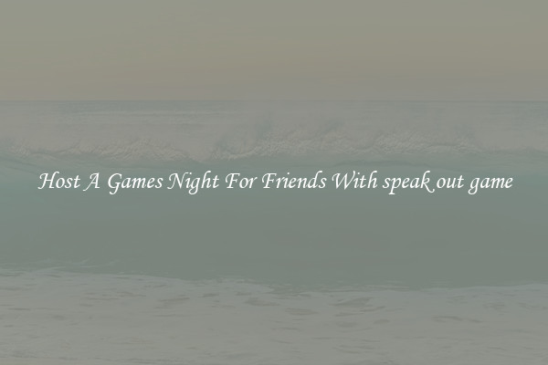 Host A Games Night For Friends With speak out game
