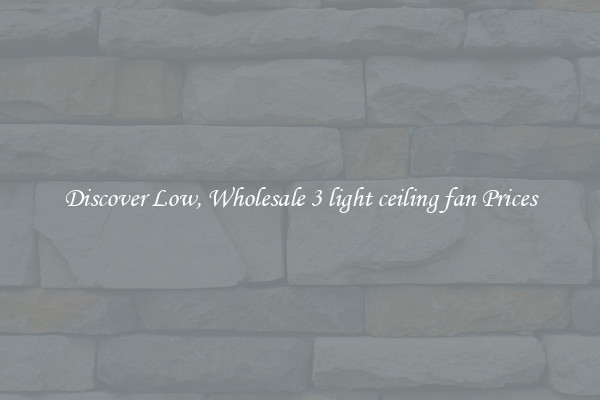 Discover Low, Wholesale 3 light ceiling fan Prices