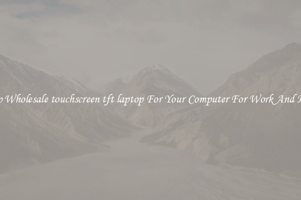 Crisp Wholesale touchscreen tft laptop For Your Computer For Work And Home