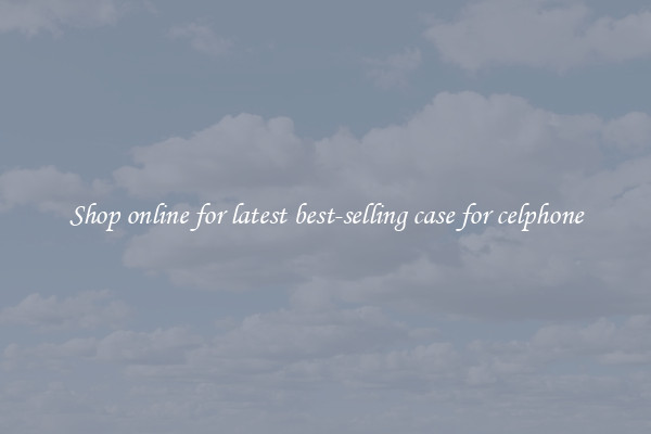 Shop online for latest best-selling case for celphone