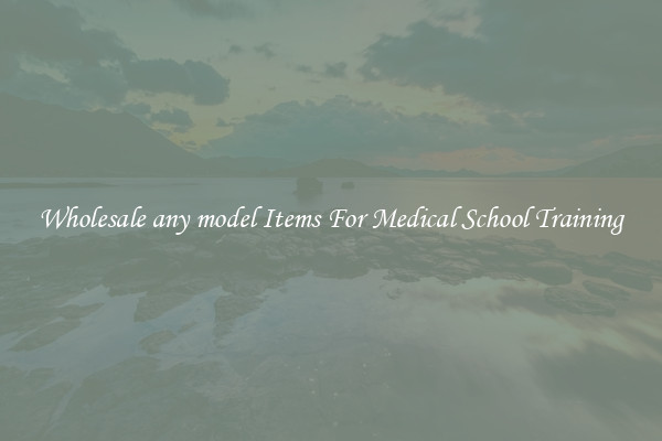 Wholesale any model Items For Medical School Training