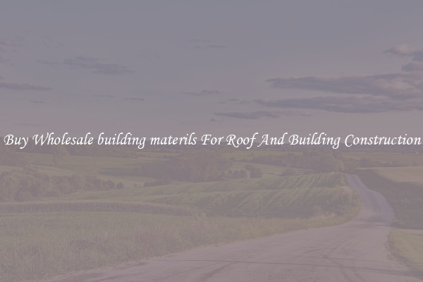 Buy Wholesale building materils For Roof And Building Construction