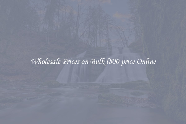 Wholesale Prices on Bulk l800 price Online