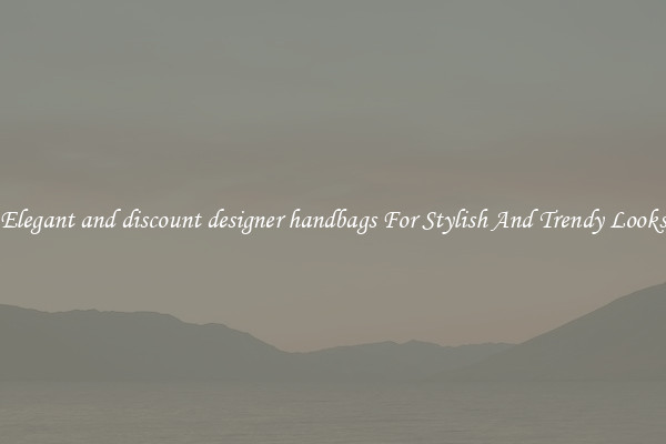 Elegant and discount designer handbags For Stylish And Trendy Looks