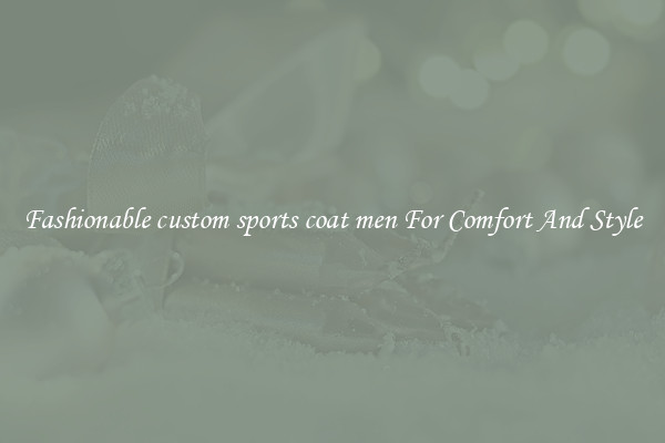 Fashionable custom sports coat men For Comfort And Style