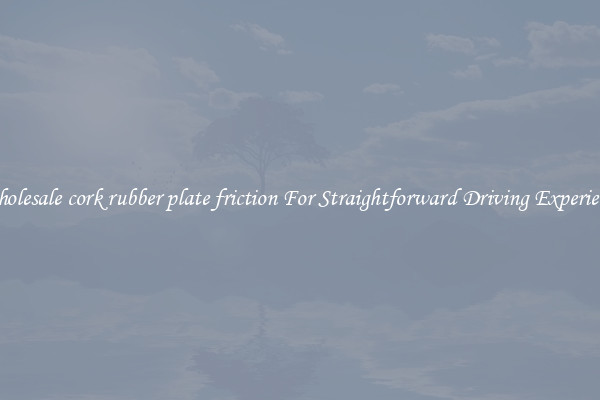 Wholesale cork rubber plate friction For Straightforward Driving Experience
