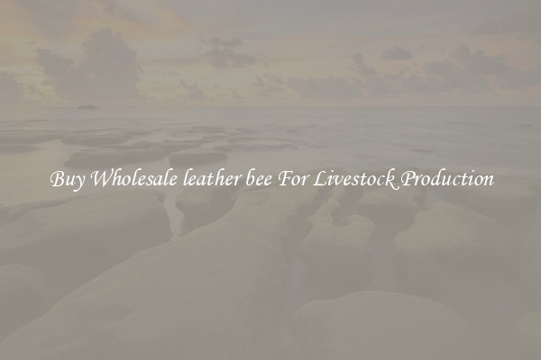 Buy Wholesale leather bee For Livestock Production