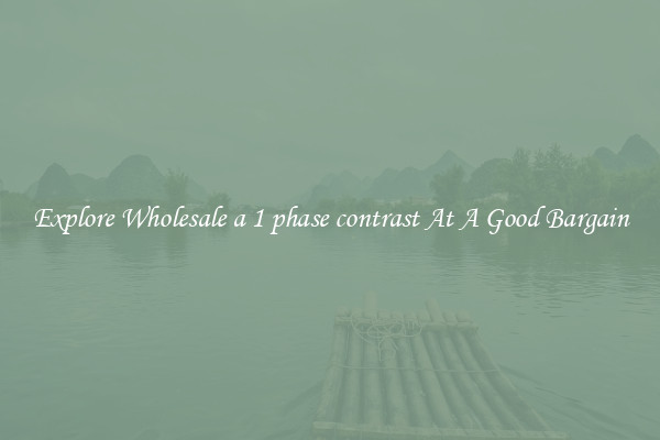 Explore Wholesale a 1 phase contrast At A Good Bargain