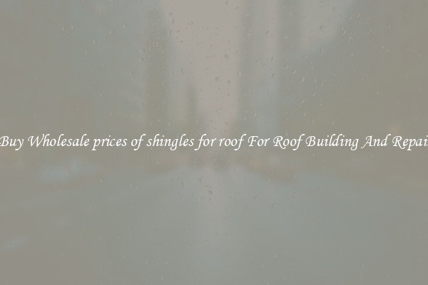 Buy Wholesale prices of shingles for roof For Roof Building And Repair