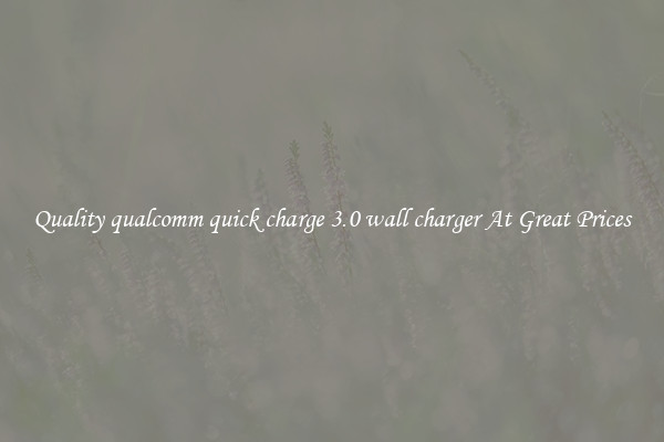 Quality qualcomm quick charge 3.0 wall charger At Great Prices