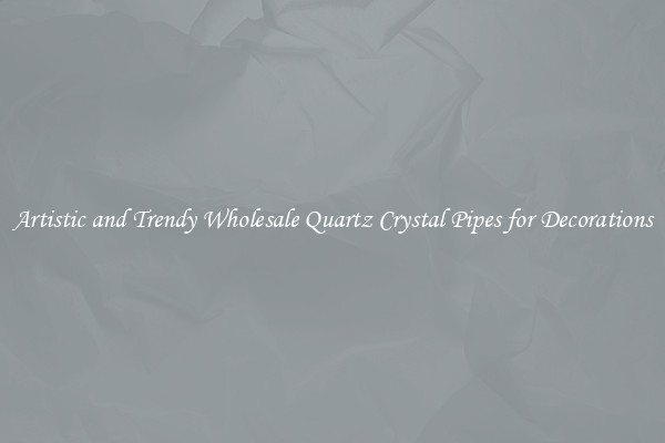 Artistic and Trendy Wholesale Quartz Crystal Pipes for Decorations