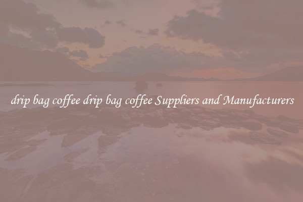 drip bag coffee drip bag coffee Suppliers and Manufacturers