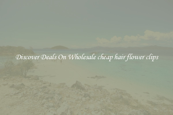 Discover Deals On Wholesale cheap hair flower clips