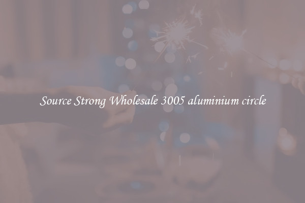 Source Strong Wholesale 3005 aluminium circle