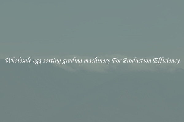 Wholesale egg sorting grading machinery For Production Efficiency