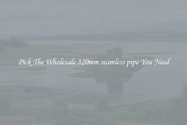 Pick The Wholesale 320mm seamless pipe You Need