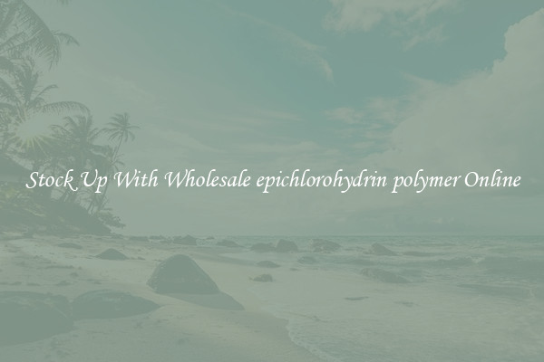 Stock Up With Wholesale epichlorohydrin polymer Online