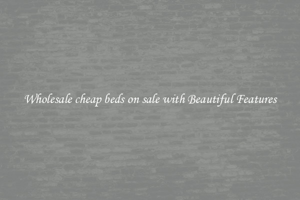 Wholesale cheap beds on sale with Beautiful Features