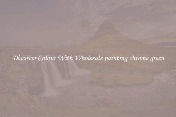 Discover Colour With Wholesale painting chrome green