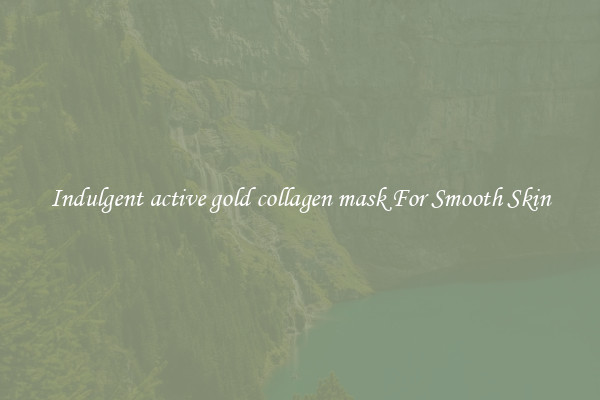 Indulgent active gold collagen mask For Smooth Skin